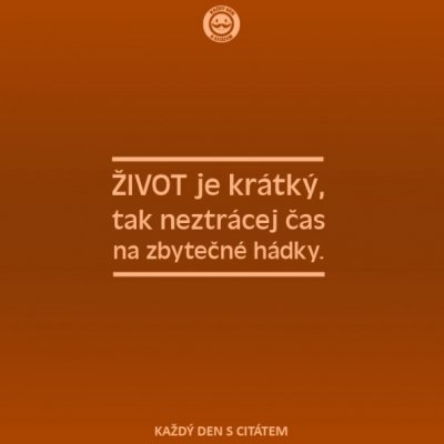 Citaty-Zivot-je-kratky-tak-neztracej-cas-na-zbytecne-hadky-605x605